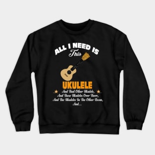 Music All I Need Is This Ukulele Crewneck Sweatshirt